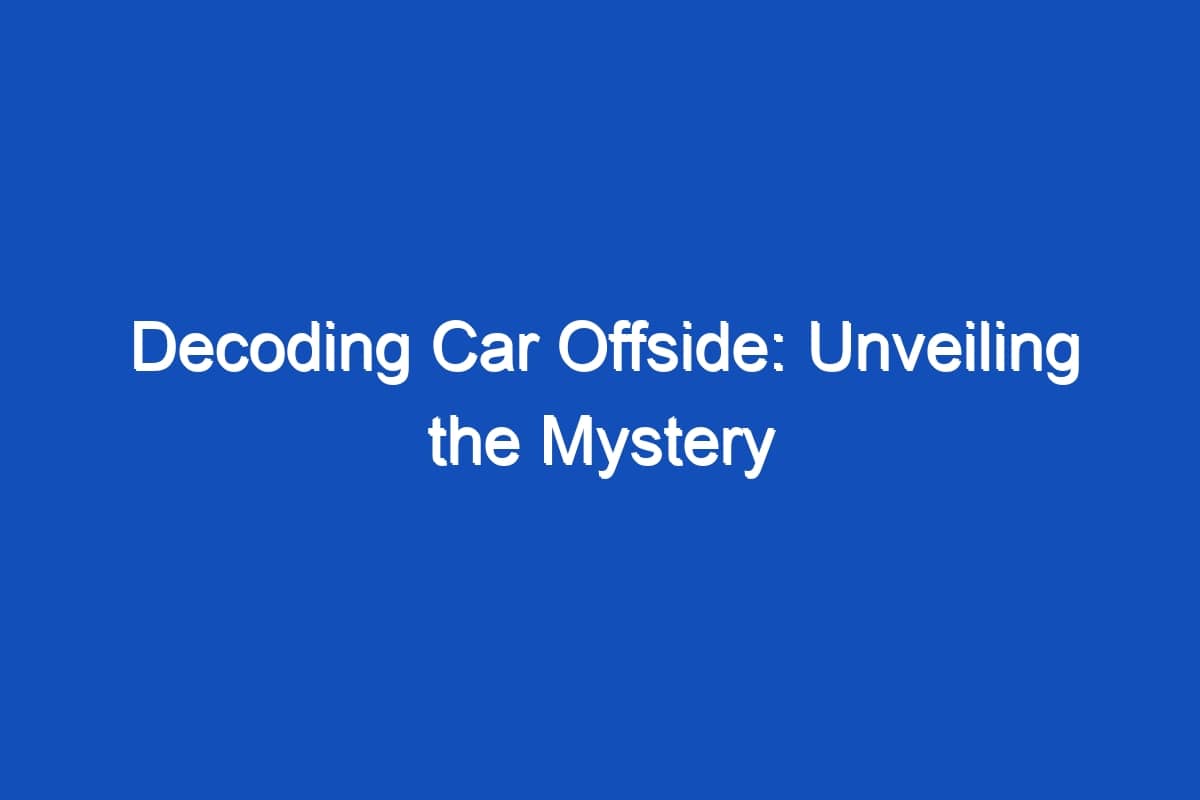 Decoding Car Offside Unveiling the Mystery Behind This Vital Automotive Concept Texa Decoding Car Offside Unveiling the Mystery Behind This Vital Automotive Concept Texa